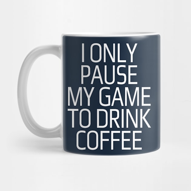 I only pause my game to drink coffee by DacDibac